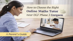 Choosing the right online maths tutor near DLF Phase 3 Gurgaon – parent guide