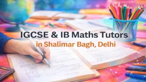 IB and IGCSE maths tutors in Shalimar Bagh Delhi for home and online tuition