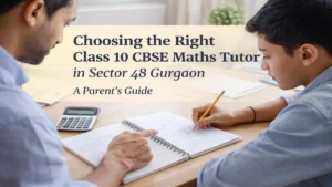 Choosing the right Class 10 CBSE maths tutor in Sector 48 Gurgaon – parent guide