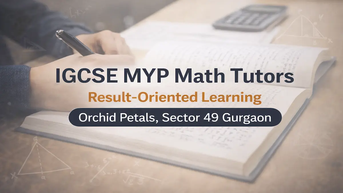 IGCSE MYP Math Tutors near Orchid Petals Sector 49 Gurgaon