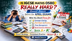 IGCSE Maths 0580 difficulty guide before April exams with revision strategy and A star score tips